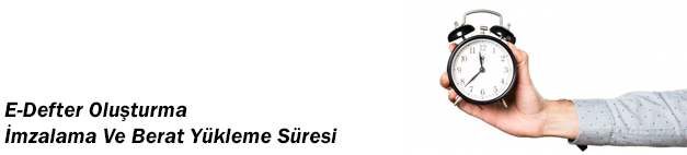 E-Defter Oluşturma İmzalama Ve Berat Yükleme Süresi Hakkında Önemli Duyuru!